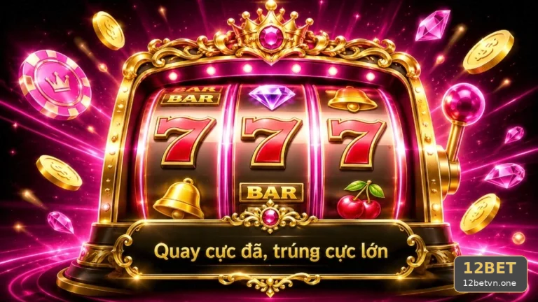 Từ Bước Chọn Trò Slot Đến Chốt Phiên Nổ Hũ Và Jackpot Tại 12BET